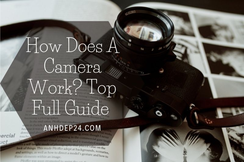 How Does A Camera Work Top Full Guide 2022
