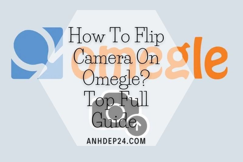 How To Flip Camera On Omegle Top Full Guide 2022