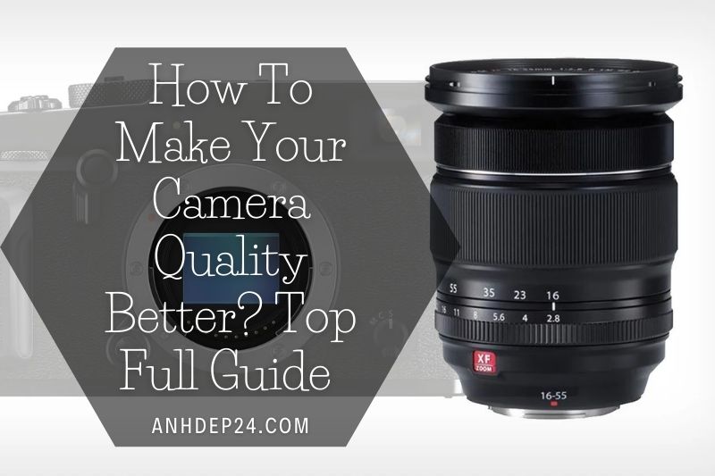 How To Make Your Camera Quality Better Top Full Guide 2022