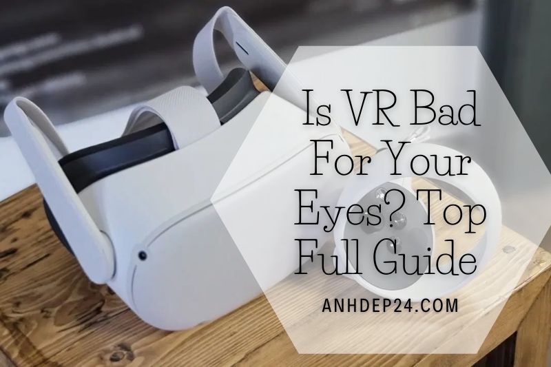 Is VR Bad For Your Eyes Top Full Guide 2022
