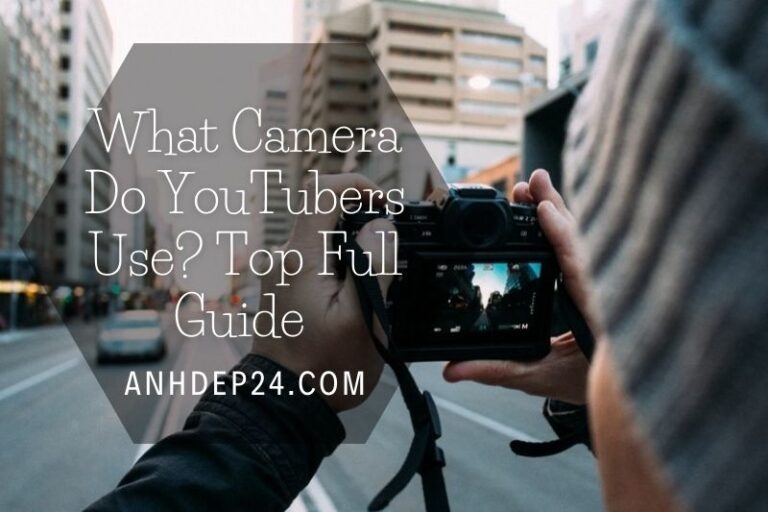 What Camera Do Youtubers Use? Top Full Guide 2022