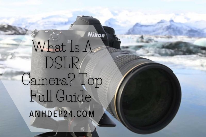 What Is A DSLR Camera Top Full Guide 2022