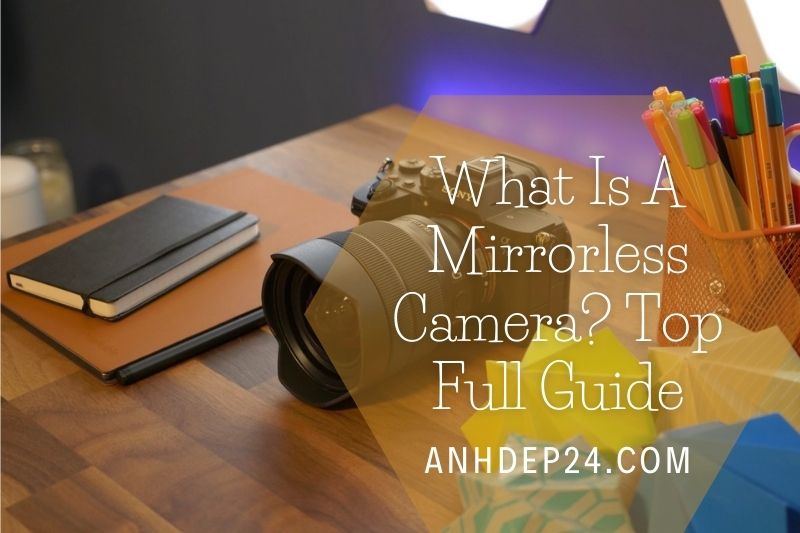What Is A Mirrorless Camera 2022 Top Full Guide