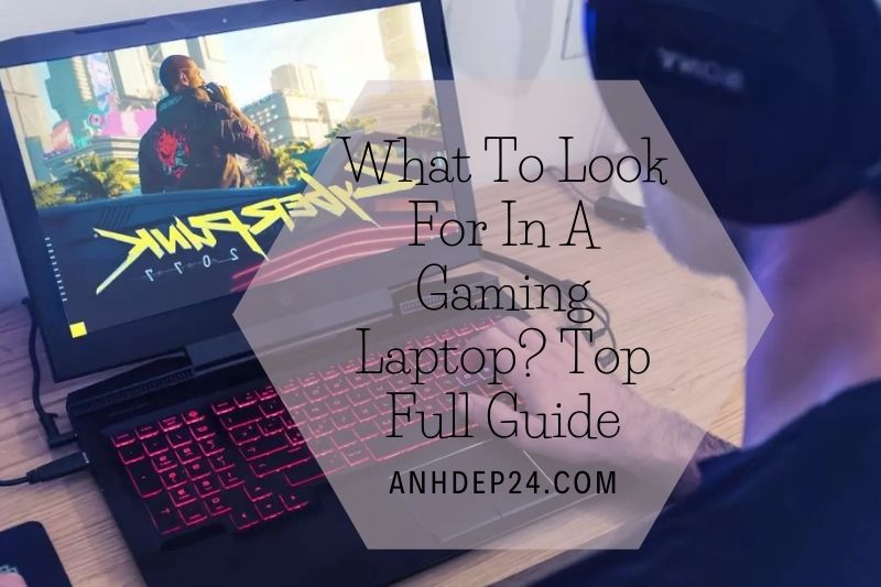 What To Look For In A Gaming Laptop 2022 Top Full Guide