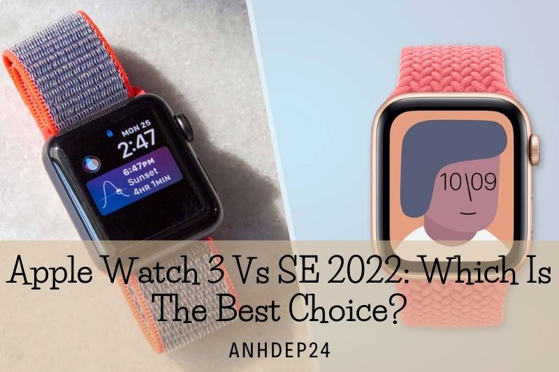 Apple Watch 3 Vs SE 2022 Which Is The Best Choice