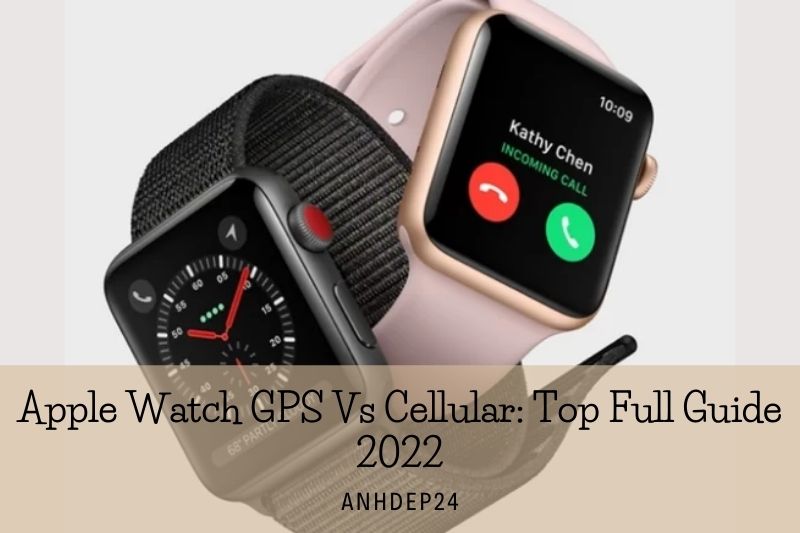 Apple Watch GPS Vs Cellular Top Full Guide 2022