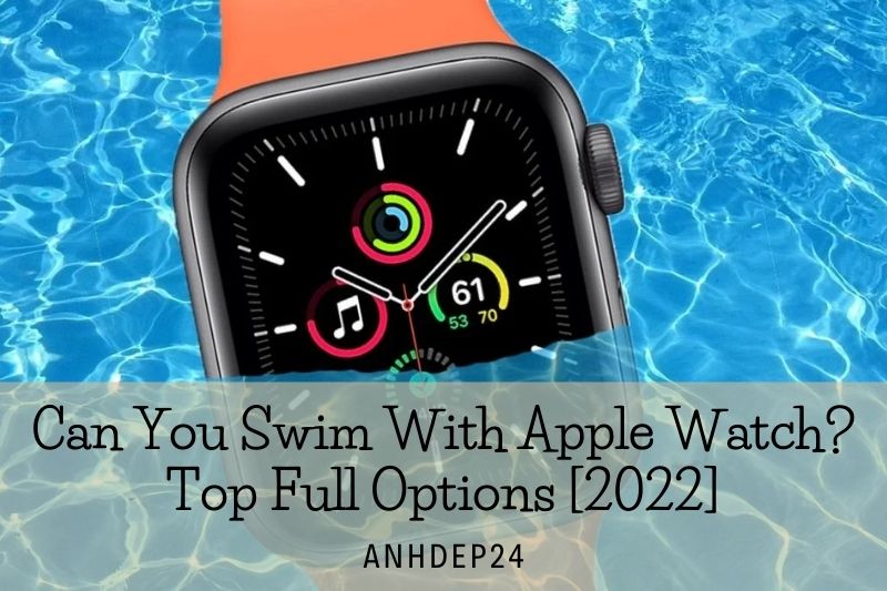Can You Swim With Apple Watch Top Full Options [2022]