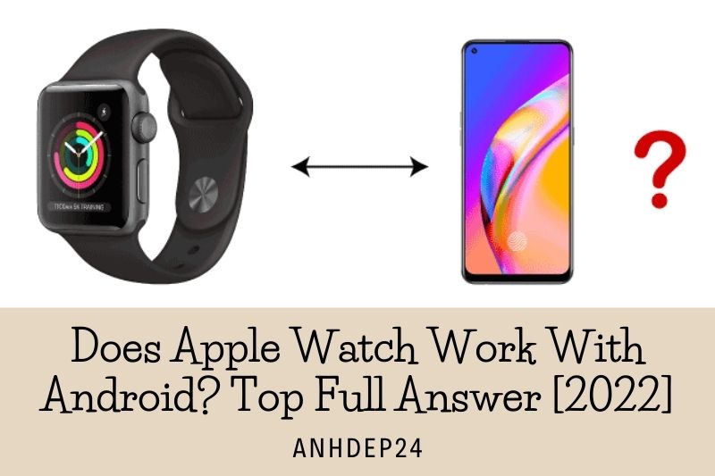 Does Apple Watch Work With Android Top Full Answer [2022]