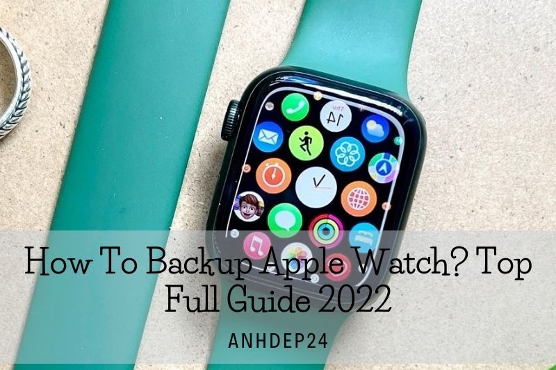 How To Backup Apple Watch Top Full Guide 2022