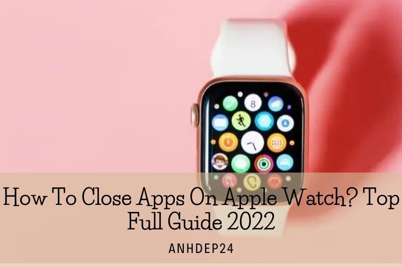 How To Close Apps On Apple Watch Top Full Guide 2022