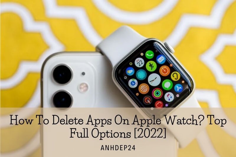 How To Delete Apps On Apple Watch Top Full Options [2022]