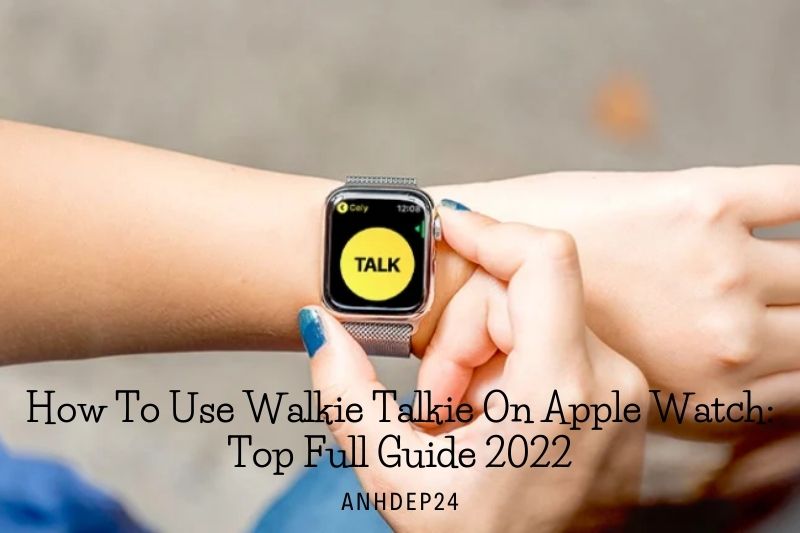 How To Use Walkie Talkie On Apple Watch Top Full Guide 2022